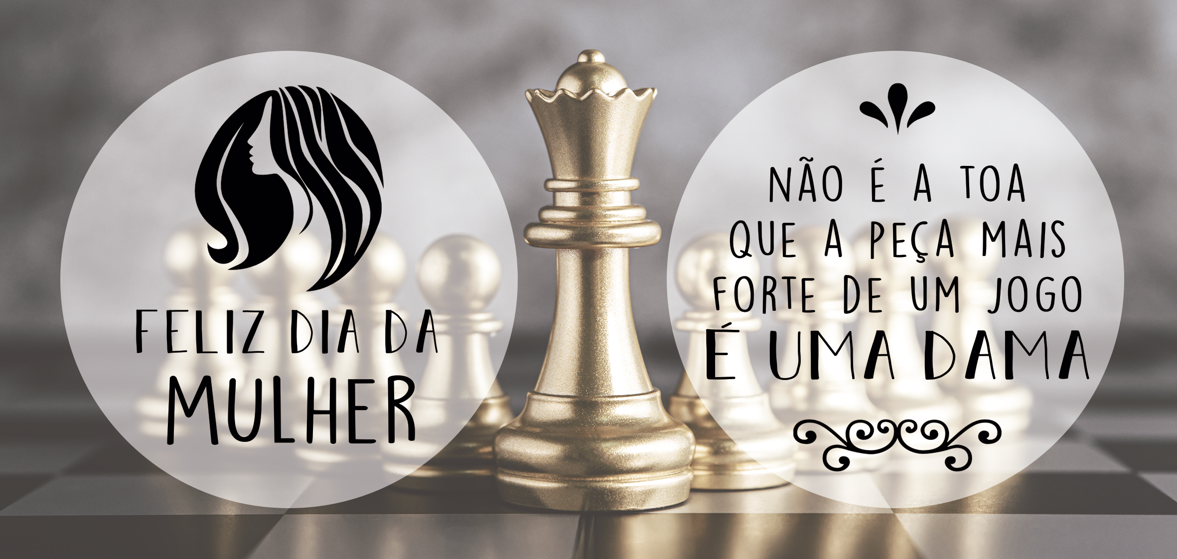 Feliz dia da mulher a peça mais forte!